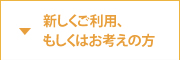 新しくご利用、もしくはお考えの方